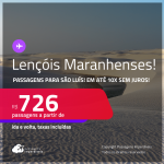 Programe sua viagem para os Lençóis Maranhenses! Passagens para <strong>SÃO LUÍS</strong>! A partir de R$ 726, ida e volta, c/ taxas! Em até 10x SEM JUROS! Datas inclusive na melhor época para conhecer os Lençóis!