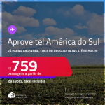 Aproveite! Passagens para a <strong>AMÉRICA DO SUL: Argentina, Chile ou Uruguai</strong>! A partir de R$ 759, ida e volta, c/ taxas! Opções de VOO DIRETO! Datas até Julho/25!