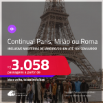 Continua!!! Passagens para <strong>MILÃO, PARIS ou ROMA</strong>! A partir de R$ 3.058, ida e volta, c/ taxas! Em até 10x SEM JUROS! Datas inclusive nas Férias de Janeiro/25!