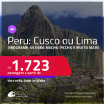 <strong>PERU </strong>além de Machu Picchu! Passagens para <strong>CUSCO </strong>ou <strong>LIMA</strong>! A partir de R$ 1.723, ida e volta, c/ taxas! Em até 3x SEM JUROS! Opções de VOO DIRETO!