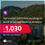 Aproveite! Passagens para a <strong>COLÔMBIA ou URUGUAI! Bogotá, Cartagena, Medellin, San Andres, Montevideo ou Punta del Este</strong>! A partir de R$ 1.030, ida e volta, c/ taxas! Em até 10x SEM JUROS! Opções de VOO DIRETO!