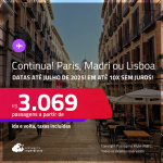 Continua!!! Passagens para <strong>LISBOA, MADRI ou PARIS</strong>! A partir de R$ 3.069, ida e volta, c/ taxas! Em até 10x SEM JUROS! Datas até Julho/25!