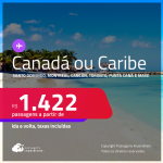 Passagens para o <strong>CANADÁ </strong>ou <strong>CARIBE</strong>! Vá para <strong>CANCÚN, CARTAGENA, CIDADE DO PANAMÁ, JAMAICA, MONTREAL, ARUBA, PUNTA CANA, SAN JOSE, SANTO DOMINGO, TORONTO ou CURAÇAO</strong>! A partir de R$ 1.422, ida e volta, c/ taxas!