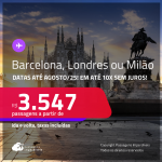 Passagens para <strong>BARCELONA, LONDRES ou MILÃO</strong>! A partir de R$ 3.547, ida e volta, c/ taxas! Em até 10x SEM JUROS! Datas até Agosto/25!