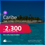 Seleção de Passagens para o<strong> CARIBE:</strong> <strong>Aruba, Colômbia, Costa Rica, Curaçao, México, Panamá ou República Dominicana</strong>! A partir de R$ 2.300, ida e volta, c/ taxas!