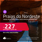 Passagens para as <strong>PRAIAS DO NORDESTE: Aracaju, Maceió, Porto Seguro, Recife, Fortaleza, Porto Seguro, Salvador e mais</strong>! Valores a partir de R$ 227, ida e volta!