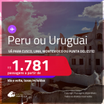 Passagens para o <strong>PERU ou URUGUAI! Vá para Cusco, Lima, Montevideo ou Punta del Este</strong>! A partir de R$ 1.781, ida e volta, c/ taxas!