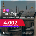 EuroTrip! Chegue por<strong> LONDRES</strong>, e vá embora por <strong>ISTAMBUL</strong>, ou vice-versa! A partir de R$ 4.002, todos os trechos, c/ taxas! Em até 10x SEM JUROS!