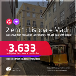 Passagens 2 em 1 – <strong>LISBOA + MADRI!</strong> A partir de R$ 3.633, todos os trechos, c/ taxas! Em até 10x SEM JUROS! Inclusive nas Férias de Janeiro/25!