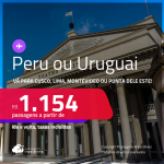 Passagens para o <strong>PERU ou URUGUAI! Vá para Cusco, Lima, Montevideo ou Punta del Este</strong>! A partir de R$ 1.154, ida e volta, c/ taxas! Em até 3x SEM JUROS!