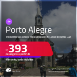 Programe sua viagem para Gramado! Passagens para <strong>PORTO ALEGRE</strong>! A partir de R$ 393, ida e volta, c/ taxas! Datas inclusive nas Férias, Natal Luz e mais!