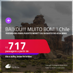 BAIXOU!!! MUITO BOM!!! Passagens para <strong>PUERTO MONTT ou DESERTO DO ATACAMA: Calama ou Copiapo</strong>! A partir de R$ 717, ida e volta, c/ taxas!