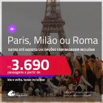 Passagens para <strong>MILÃO, PARIS ou ROMA</strong>! A partir de R$ 3.690, ida e volta, c/ taxas! Opções com BAGAGEM INCLUÍDA! Datas até Agosto/25!