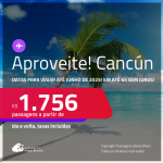 Aproveite! Passagens para <strong>CANCÚN</strong>! Datas para viajar até Junho de 2025! A partir de R$ 1.756, ida e volta, c/ taxas! Em até 6x SEM JUROS!