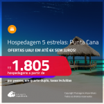 Ofertas UAU! Hospedagem 5 ESTRELAS em <strong>PUNTA</strong> <strong>CANA</strong>! A partir de R$ 1.805, por pessoa, em quarto duplo! Em até 6x SEM JUROS!