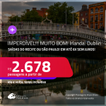 IMPERDÍVEL!!! MUITO BOM!!! Passagens para a <strong>IRLANDA: Dublin</strong>! A partir de R$ 2.678, ida e volta, c/ taxas! Em até 6x SEM JUROS!