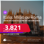 Passagens para a <strong>ITÁLIA: Milão ou Roma</strong>! A partir de R$ 3.821, ida e volta, c/ taxas! Em até 10x SEM JUROS! Datas até Agosto/25, inclusive nas Férias!