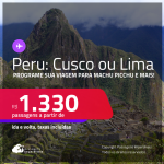 Programe sua viagem para Machu Picchu e mais! Passagens para o <strong>PERU: Cusco ou Lima</strong>! A partir de R$ 1.330, ida e volta, c/ taxas! Em até 3x SEM JUROS!