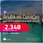 Passagens para <strong>CURAÇAO ou ARUBA</strong>! A partir de R$ 2.348, ida e volta, c/ taxas! Em até 10x SEM JUROS! Datas até Maio/25!