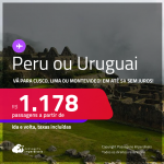 Passagens para o <strong>PERU: Cusco ou Lima ou URUGUAI: Montevideo</strong>! A partir de R$ 1.178, ida e volta, c/ taxas! Em até 5x SEM JUROS!