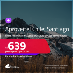 Aproveite! Passagens para o <strong>CHILE: Santiago</strong>! Datas para viajar inclusive nas Férias! A partir de R$ 639, ida e volta, c/ taxas! Opções de VOO DIRETO!