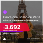 Passagens para <strong>BARCELONA, MILÃO ou PARIS</strong>! A partir de R$ 3.692, ida e volta, c/ taxas! Em até 10x SEM JUROS!