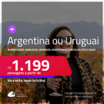 Passagens para a <strong>ARGENTINA: Buenos Aires, Bariloche, El Calafate, Jujuy, Mendoza ou Ushuaia ou URUGUAI: Montevideo ou Punta Del Este</strong>! A partir de R$ 1.199, ida e volta, c/ taxas!