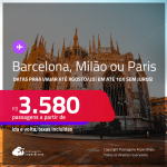 Passagens para <strong>BARCELONA, MILÃO ou PARIS</strong>! A partir de R$ 3.580, ida e volta, c/ taxas! Em até 10x SEM JUROS!