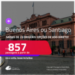 Passagens para a <strong>ARGENTINA: Buenos Aires ou CHILE: Santiago</strong>! A partir de R$ 857, ida e volta, c/ taxas! Opções de VOO DIRETO!