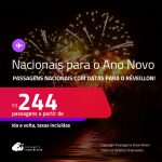 Passagens <strong>NACIONAIS</strong>, com datas para viajar no <strong>ANO NOVO</strong>! Valores a partir de R$ 244, ida e volta!