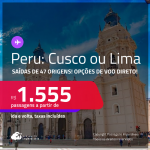 Passagens para o <strong>PERU: Cusco ou Lima</strong>! A partir de R$ 1.555, ida e volta, c/ taxas! Opções de VOO DIRETO!