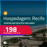 Ofertas UAU! Hospedagem no <strong>RECIFE! </strong>A partir de R$ 198, por pessoa, em quarto duplo! Em até 6x SEM JUROS!