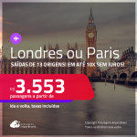 Passagens para <strong>LONDRES ou PARIS</strong>! A partir de R$ 3.553, ida e volta, c/ taxas! Em até 10x SEM JUROS!