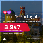 Passagens 2 em 1 – <strong>PORTUGAL: Lisboa + Porto</strong>! A partir de R$ 3.947, todos os trechos, c/ taxas! Em até 10x SEM JUROS!