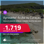 Aproveite! Passagens para <strong>ARUBA ou CURAÇAO</strong>! A partir de R$ 1.719, ida e volta, c/ taxas! Em até 6x SEM JUROS!