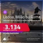 Passagens para <strong>LISBOA, MILÃO ou ROMA</strong>! A partir de R$ 3.134, ida e volta, c/ taxas! Opções com BAGAGEM INCLUÍDA!