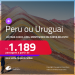 Passagens para o <strong>PERU: Cusco ou Lima ou URUGUAI: Montevideo ou Punta Del Este</strong>! A partir de R$ 1.189, ida e volta, c/ taxas!