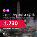 Passagens 2 em 1 – <strong>ARGENTINA: Buenos Aires + CHILE: Santiago</strong>! A partir de R$ 1.730, todos os trechos, c/ taxas! Em até 10x SEM JUROS! Opções de VOO DIRETO!