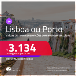 Passagens para <strong>PORTUGAL: Lisboa ou Porto</strong>! A partir de R$ 3.134, ida e volta, c/ taxas! Opções com BAGAGEM INCLUÍDA!