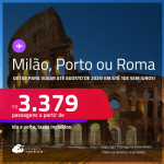 Passagens para <strong>MILÃO, PORTO ou ROMA</strong>! A partir de R$ 3.379, ida e volta, c/ taxas! Em até 10x SEM JUROS!