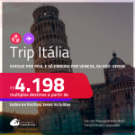 Trip Itália! Chegue por <strong>PISA</strong>, e vá embora por <strong>VENEZA</strong>, ou vice-versa! A partir de R$ 4.198, todos os trechos, c/ taxas! Em até 10x SEM JUROS!