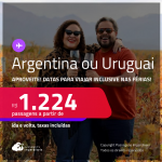 Passagens para a <strong>ARGENTINA ou URUGUAI</strong>! Datas para viajar inclusive nas Férias! A partir de R$ 1.224, ida e volta, c/ taxas!