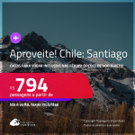 Aproveite! Passagens para o <strong>CHILE: Santiago</strong>! A partir de R$ 794, ida e volta, c/ taxas! Opções de VOO DIRETO!