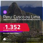 Aproveite! Passagens para o <strong>PERU: Cusco ou Lima</strong>! A partir de R$ 1.352, ida e volta, c/ taxas!