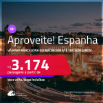 Aproveite! Passagens para a <strong>ESPANHA: Barcelona ou Madri</strong>! A partir de R$ 3.174, ida e volta, c/ taxas! Em até 10x SEM JUROS!