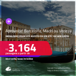 Aproveite! Passagens para <strong>BARCELONA, MADRI ou VENEZA</strong>! A partir de R$ 3.164, ida e volta, c/ taxas! Em até 10x SEM JUROS!