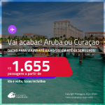 VAI ACABAR!!! Passagens para <strong>ARUBA ou CURAÇAO</strong>! A partir de R$ 1.655, ida e volta, c/ taxas! Em até 6x SEM JUROS!