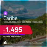 Seleção de Passagens para o <strong>CARIBE:</strong> <strong>Aruba, Colômbia, Costa Rica, México, Panamá, República Dominicana e mais</strong>! A partir de R$ 1.495, ida e volta, c/ taxas!