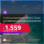 CONTINUA IMPERDÍVEL!!! Passagens para o <strong>MÉXICO: Tulum</strong>! A partir de R$ 1.559, ida e volta, c/ taxas! Em até 6x SEM JUROS!