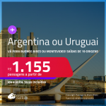 Passagens para a <strong>ARGENTINA: Buenos Aires ou URUGUAI: Montevideo</strong>! A partir de R$ 1.155, ida e volta, c/ taxas!